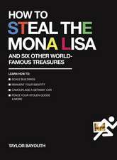 How to Steal the Mona Lisa: And Six Other World-Famous Treasures