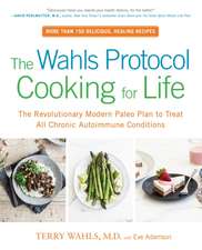 The Wahls Protocol Cooking For Life: The Revolutionary Modern Paleo Plan to Treat All Chronic Autoimmune Conditions