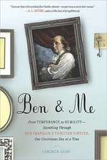 Ben & Me: Stumbling Through Ben Franklin's Thirteen Virtues, One Unvirtuous Day at a Time