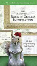 The Essential Book of Useless Information: The Most Unimportant Things You'll Never Need to Know