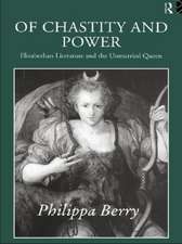 Of Chastity and Power: Elizabethan Literature and the Unmarried Queen