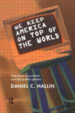 We Keep America on Top of the World: Television Journalism and the Public Sphere