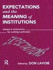 Expectations and the Meaning of Institutions: Essays in Economics by Ludwig M. Lachmann