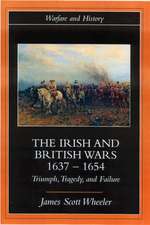 The Irish and British Wars, 1637 1654: Triumph, Tragedy, and Failure