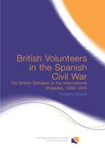 British Volunteers in the Spanish Civil War: The British Battalion in the International Brigades, 1936-1939