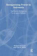 Reorganising Power in Indonesia: The Politics of Oligarchy in an Age of Markets