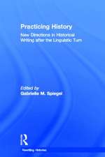 Practicing History: New Directions in Historical Writing after the Linguistic Turn