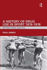 A History of Drug Use in Sport: 1876 - 1976: Beyond Good and Evil