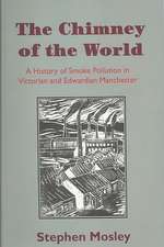 The Chimney of the World: A History of Smoke Pollution in Victorian and Edwardian Manchester