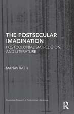 The Postsecular Imagination: Postcolonialism, Religion, and Literature