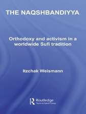 The Naqshbandiyya: Orthodoxy and Activism in a Worldwide Sufi Tradition