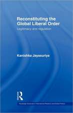 Reconstituting the Global Liberal Order: Legitimacy, Regulation and Security