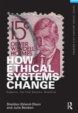 How Ethical Systems Change: Eugenics, the Final Solution, Bioethics