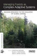 Managing Forests as Complex Adaptive Systems: Building Resilience to the Challenge of Global Change