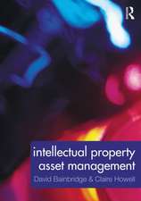 Intellectual Property Asset Management: How to identify, protect, manage and exploit intellectual property within the business environment