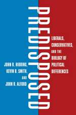 Predisposed: Liberals, Conservatives, and the Biology of Political Differences