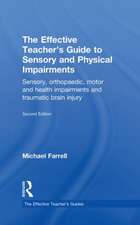 The Effective Teacher's Guide to Sensory and Physical Impairments: Sensory, Orthopaedic, Motor and Health Impairments, and Traumatic Brain Injury