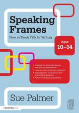 Speaking Frames: How to Teach Talk for Writing: Ages 10-14