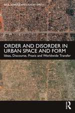 Order and Disorder in Urban Space and Form: Ideas, Discourse, Praxis and Worldwide Transfer