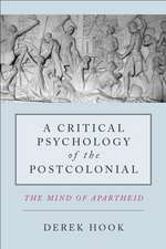 A Critical Psychology of the Postcolonial: The Mind of Apartheid