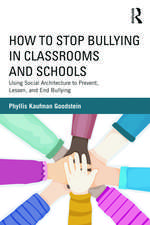 How to Stop Bullying in Classrooms and Schools: Using Social Architecture to Prevent, Lessen, and End Bullying