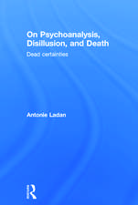 On Psychoanalysis, Disillusion, and Death: Dead certainties