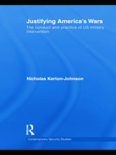 Justifying America's Wars: The Conduct and Practice of US Military Intervention