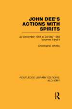 John Dee's Actions with Spirits (Volumes 1 and 2): 22 December 1581 to 23 May 1583