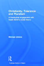 Christianity, Tolerance and Pluralism: A Theological Engagement with Isaiah Berlin's Social Theory