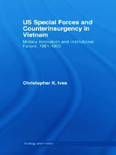 US Special Forces and Counterinsurgency in Vietnam: Military Innovation and Institutional Failure, 1961-63