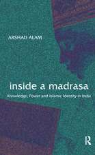 Inside a Madrasa: Knowledge, Power and Islamic Identity in India