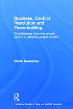 Business, Conflict Resolution and Peacebuilding: Contributions from the private sector to address violent conflict