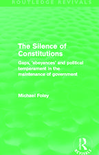 The Silence of Constitutions (Routledge Revivals): Gaps, 'Abeyances' and Political Temperament in the Maintenance of Government