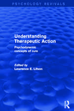 Understanding Therapeutic Action (Psychology Revivals): Psychodynamic Concepts of Cure