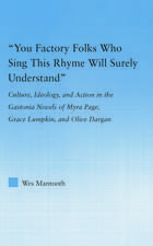 You Factory Folks Who Sing This Song Will Surely Understand: Culture, Ideology, and Action in the Gastonia Novels of Myra Page, Grace Lumpkin, and Olive Dargin