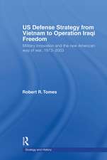 US Defence Strategy from Vietnam to Operation Iraqi Freedom: Military Innovation and the New American War of War, 1973-2003