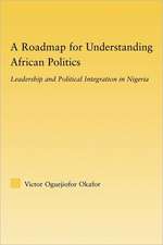 A Roadmap for Understanding African Politics: Leadership and Political Integration in Nigeria