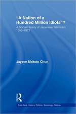 A Nation of a Hundred Million Idiots: A Social History of Japanese Television, 1953 - 1973