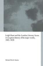 Leigh Hunt and the London Literary Scene: A Reception History of his Major Works, 1805-1828