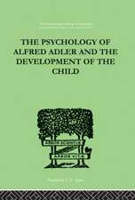 The Psychology Of Alfred Adler: and the Development of the Child