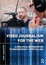 Video Journalism for the Web: A Practical Introduction to Documentary Storytelling