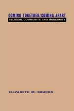 Coming Together/Coming Apart: Religion, Community and Modernity