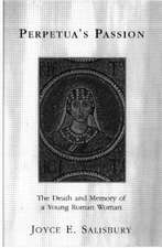 Perpetua's Passion: The Death and Memory of a Young Roman Woman