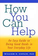 How You Can Help: An Easy Guide to Doing Good Deeds in Your Everyday Life