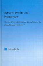 Between Profits and Primitivism: Shaping White Middle-Class Masculinity in the U.S., 1880-1917