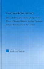 Cosmopolitan Fictions: Ethics, Politics, and Global Change in the Works of Kazuo Ishiguro, Michael Ondaatje, Jamaica Kincaid, and J. M. Coetzee