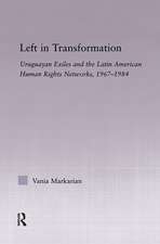 Left in Transformation: Uruguayan Exiles and the Latin American Human Rights Network, 1967 -1984