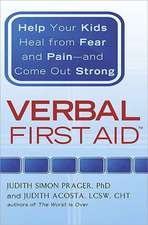 Verbal First Aid: Help Your Kids Heal from Fear and Pain--And Come Out Strong