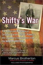 Shifty's War: The Authorized Biography of Sgt. Darrell "Shifty" Powers, the Legendary Sharpshooter from the Band of Brothers