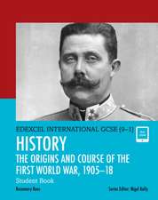 Pearson Edexcel International GCSE (9-1) History: The Origins and Course of the First World War, 1905-18 Student Book